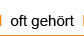 oft gehört